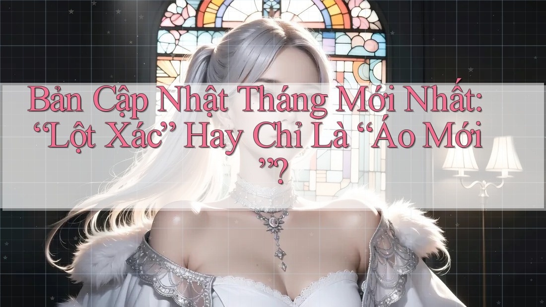 Bản Cập Nhật Tháng Mới Nhất: “Lột Xác” Hay Chỉ Là “Áo Mới”?