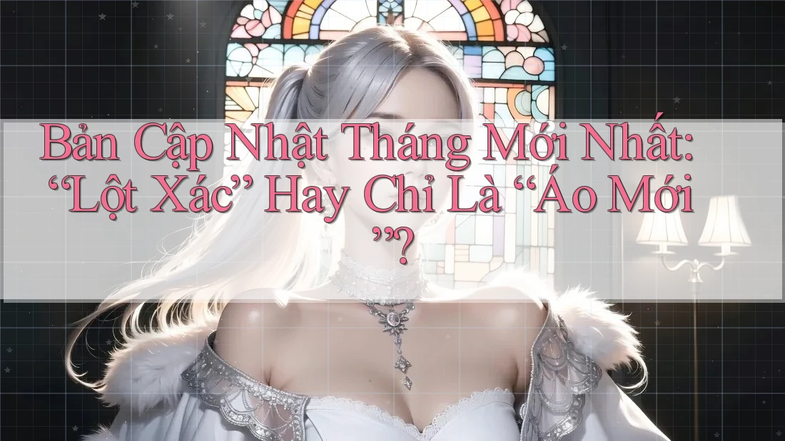 Bản Cập Nhật Tháng Mới Nhất: “Lột Xác” Hay Chỉ Là “Áo Mới”?