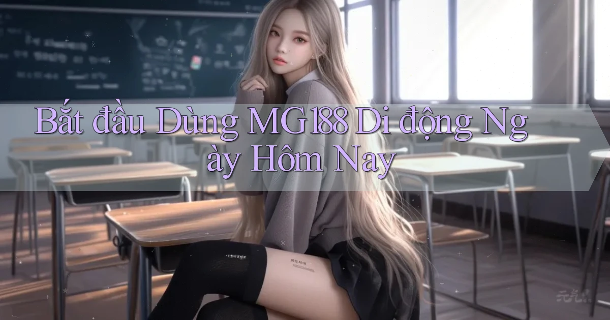 bắt đầu dùng mg188 di động ngày hôm nay