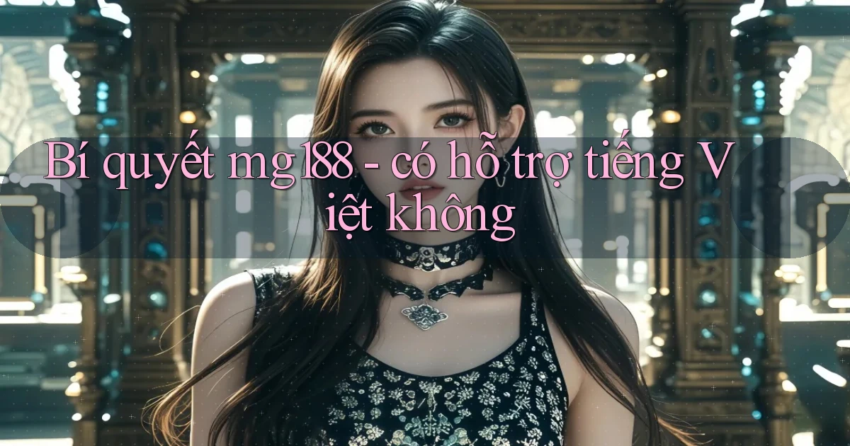 Bí quyết mg188   có hỗ trợ tiếng Việt không