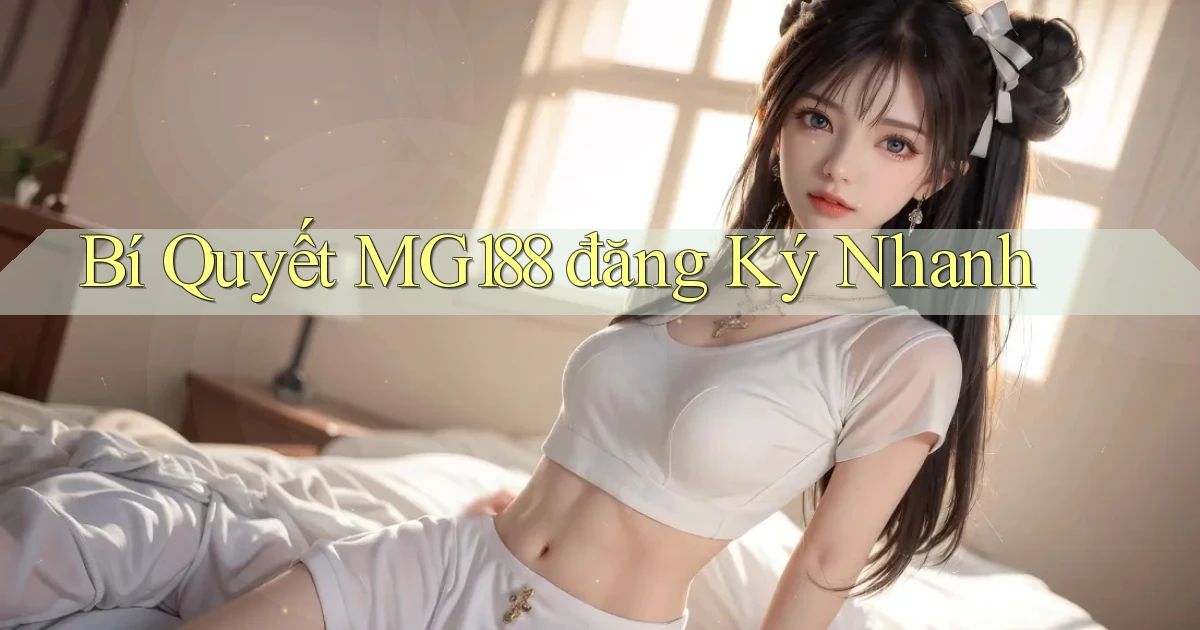 bí quyết mg188 đăng ký nhanh