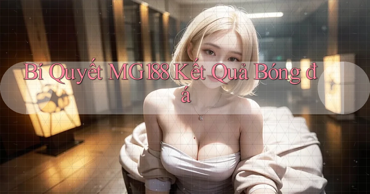 bí quyết mg188 kết quả bóng đá