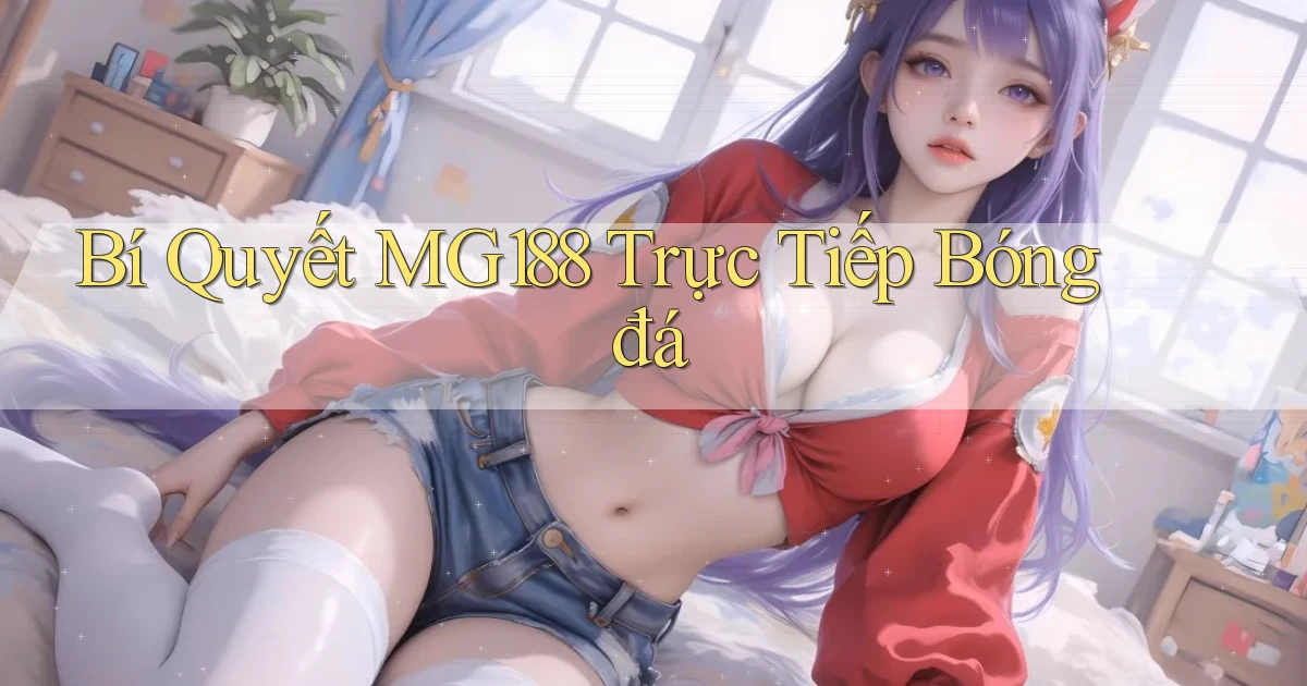 bí quyết mg188 trực tiếp bóng đá
