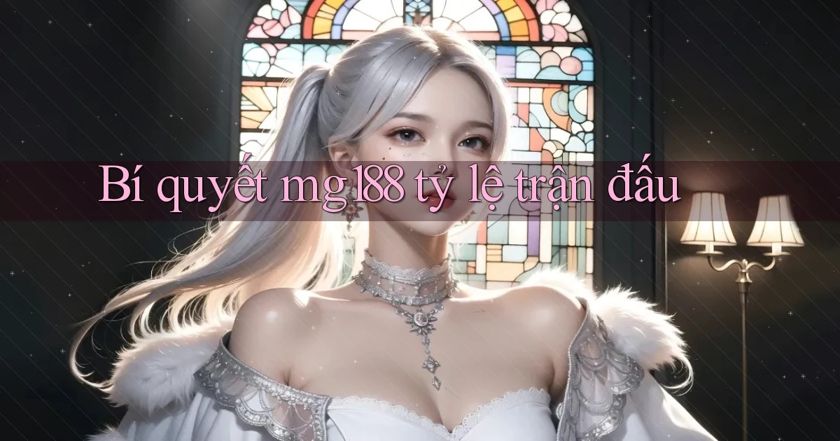 bí quyết mg188 tỷ lệ trận đấu