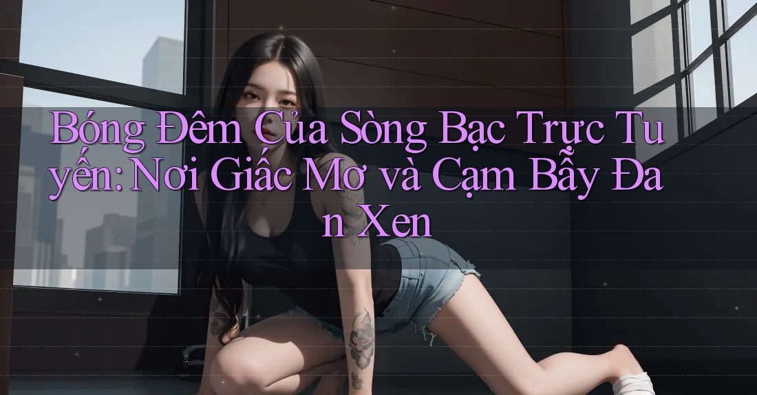 Bóng Đêm Của Sòng Bạc Trực Tuyến: Nơi Giấc Mơ và Cạm Bẫy Đan Xen