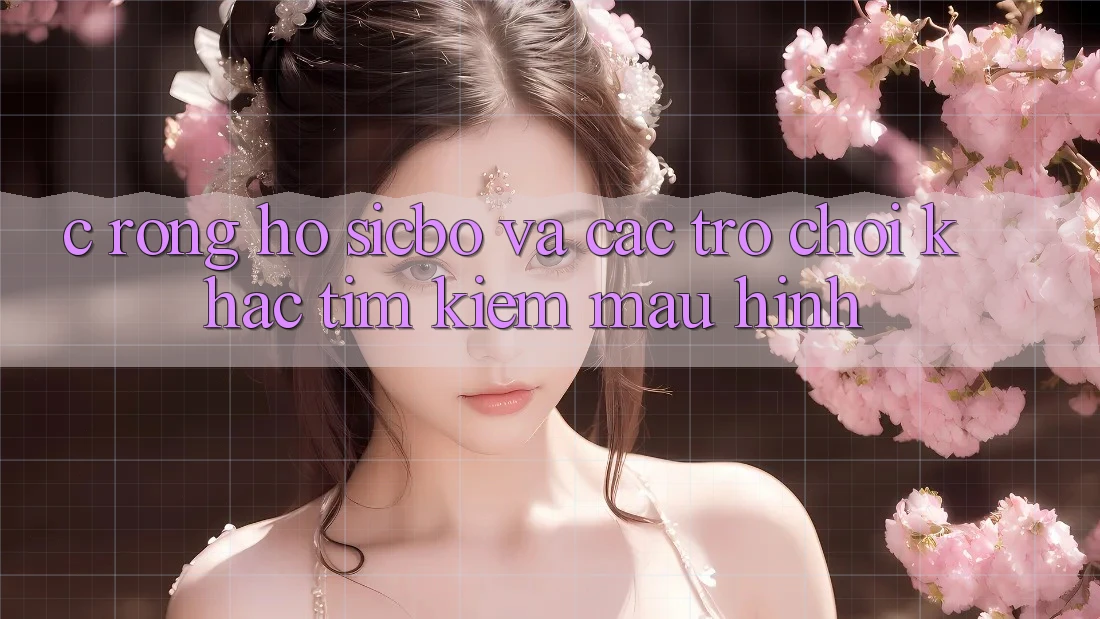 C. Rồng Hổ, Sicbo và Các Trò Chơi Khác: Tìm Kiếm Mẫu Hình