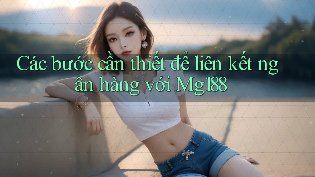 Các bước cần thiết để liên kết ngân hàng với Mg188