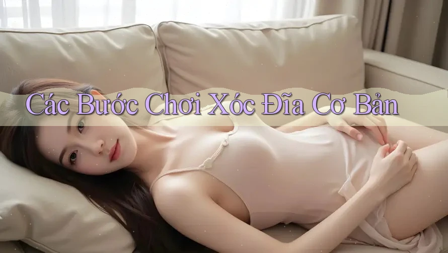 Các Bước Chơi Xóc Đĩa Cơ Bản