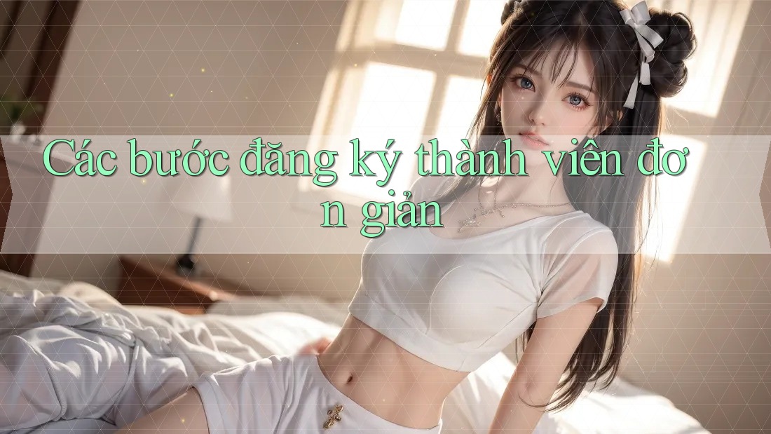 Các bước đăng ký thành viên đơn giản