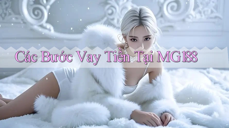 Các Bước Vay Tiền Tại MG188