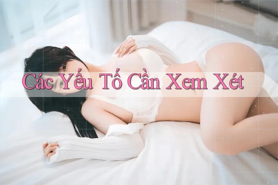 Các Yếu Tố Cần Xem Xét