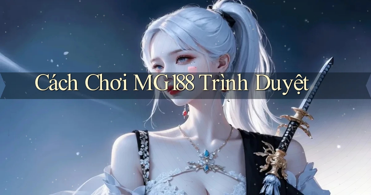 cách chơi mg188 trình duyệt