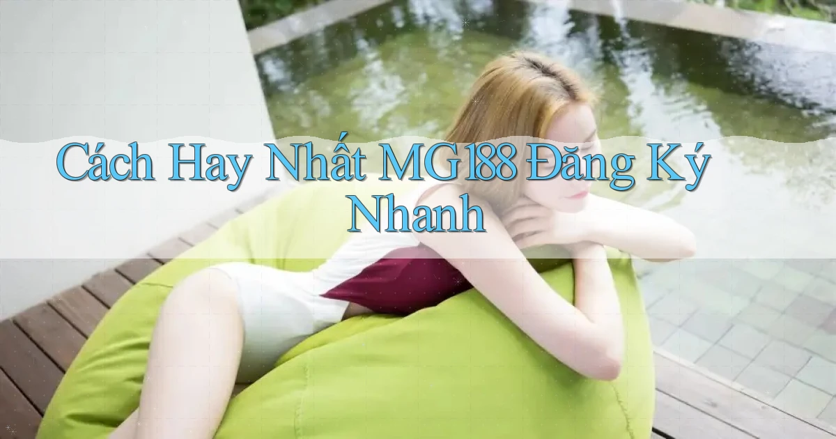 cách hay nhất mg188 đăng ký nhanh