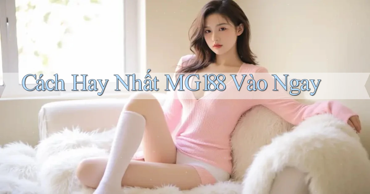 cách hay nhất mg188 vào ngay