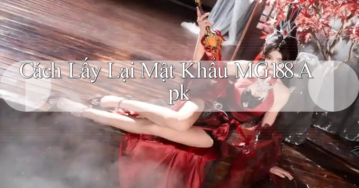 cách lấy lại mật khẩu mg188 apk