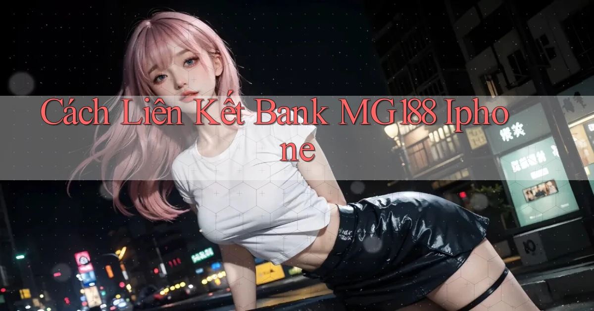 cách liên kết bank mg188 iphone