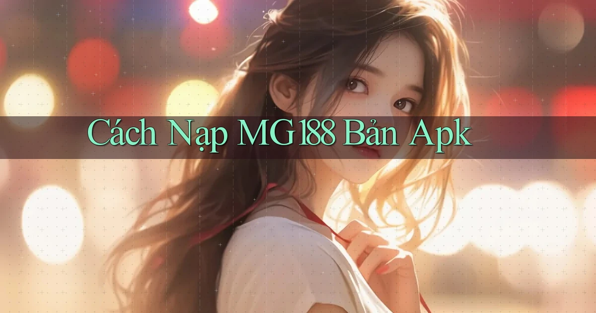 cách nạp mg188 bản apk