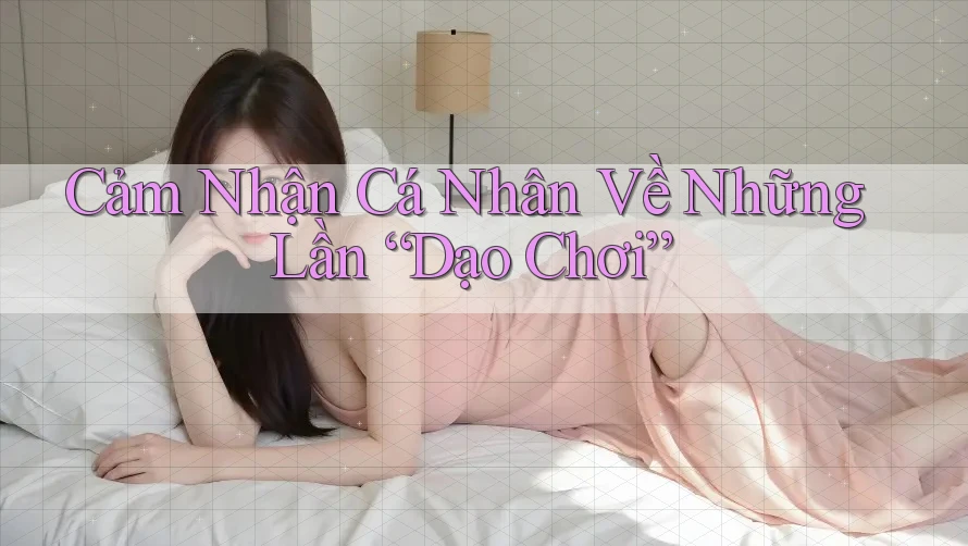 Cảm Nhận Cá Nhân Về Những Lần “Dạo Chơi” Cảm Nhận Cá Nhân Về Những Lần “Dạo Chơi”