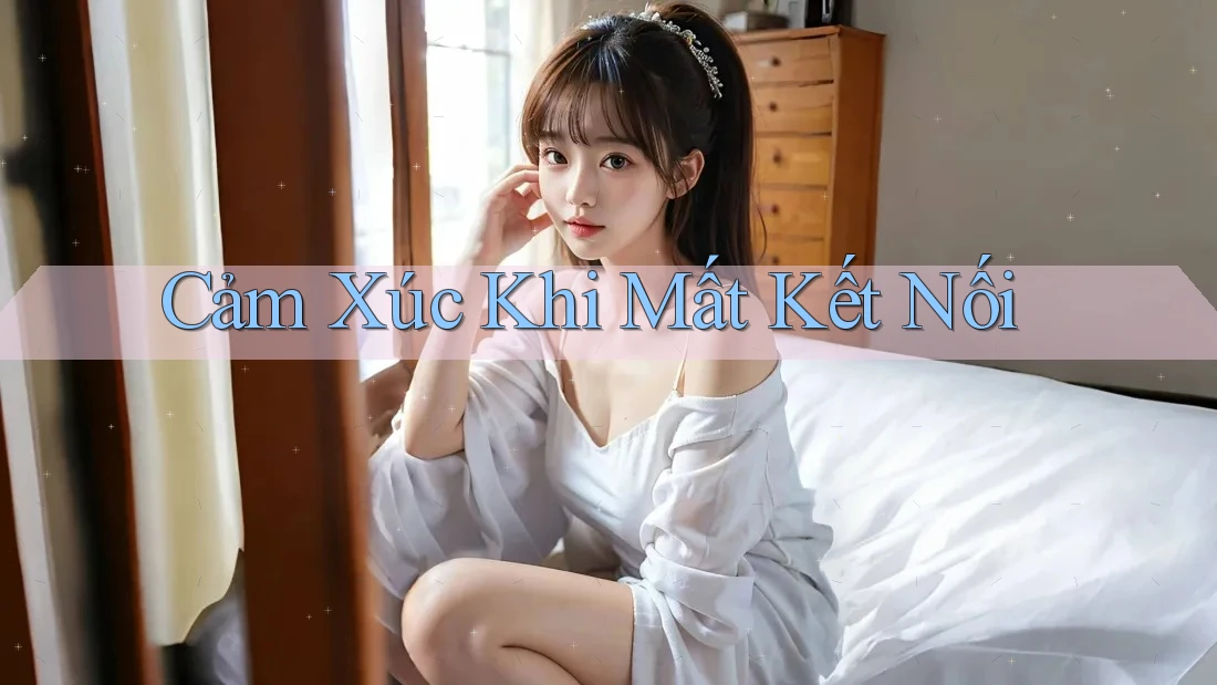 Cảm xúc khi mất kết nối Cảm xúc khi mất kết nối