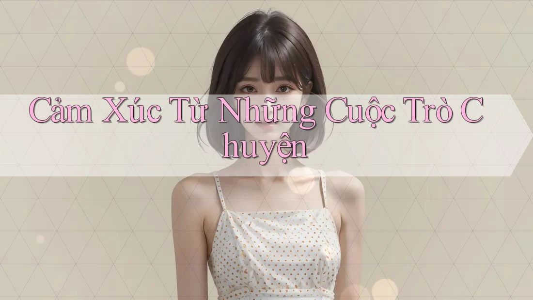 Cảm Xúc Từ Những Cuộc Trò Chuyện