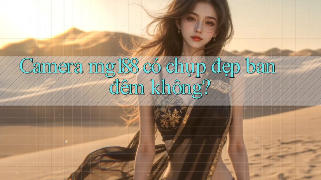 Camera mg188 có chụp đẹp ban đêm không?