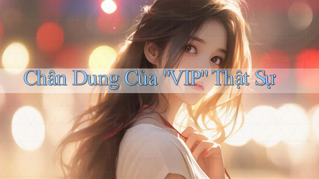 Chân Dung Của “VIP” Thật Sự
