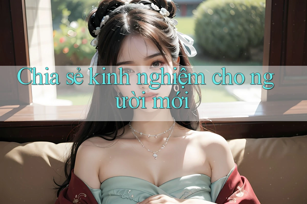 Chia sẻ kinh nghiệm cho người mới Chia sẻ kinh nghiệm cho người mới