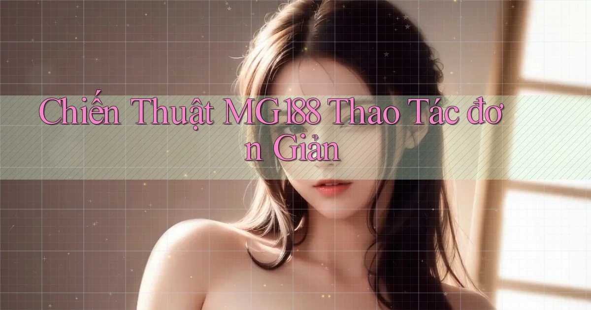 chiến thuật mg188 thao tác đơn giản