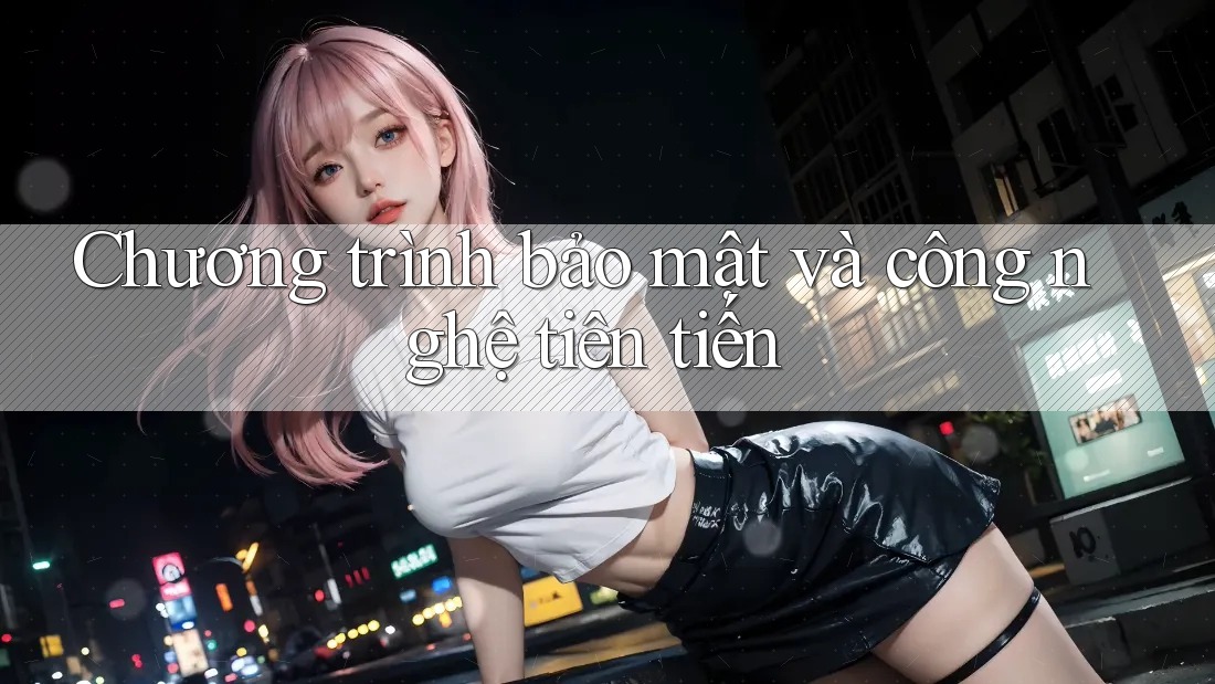 Chương trình bảo mật và công nghệ tiên tiến