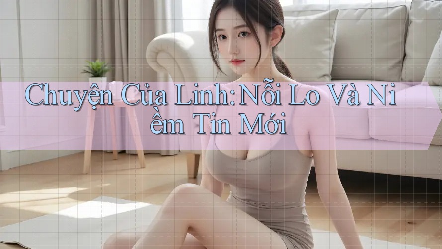 Chuyện Của Linh: Nỗi Lo Và Niềm Tin Mới