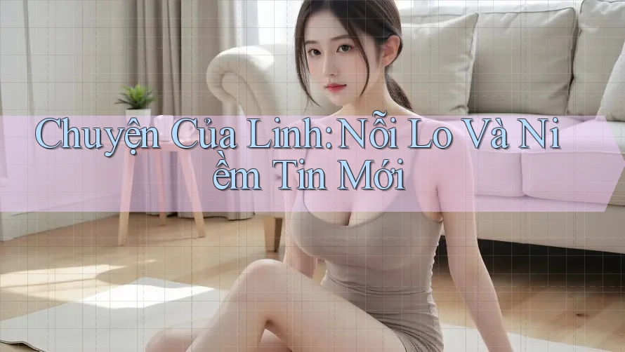 Chuyện Của Linh: Nỗi Lo Và Niềm Tin Mới