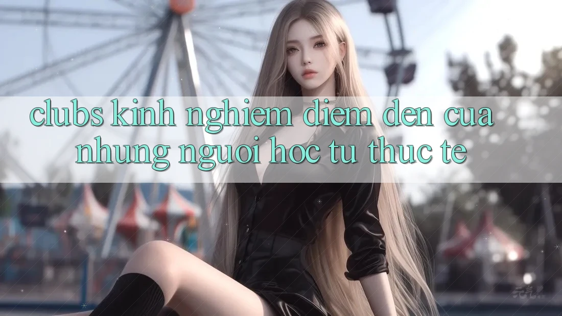 “Clubs Kinh Nghiệm” – Điểm Đến Của Những Người Học Từ Thực Tế