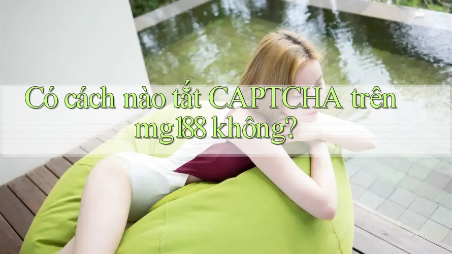 Có cách nào tắt CAPTCHA trên mg188 không?