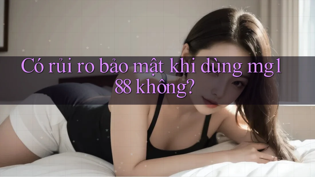Có rủi ro bảo mật khi dùng mg188 không?