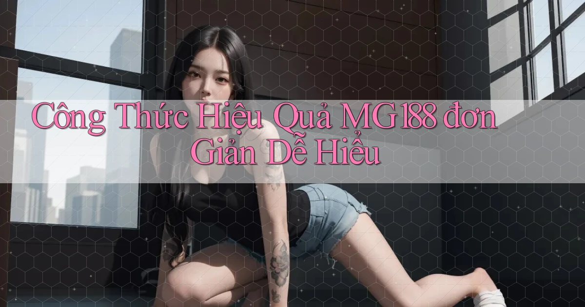 công thức hiệu quả mg188 đơn giản dễ hiểu