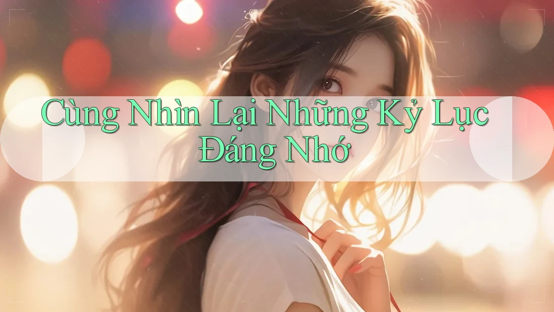 Cùng Nhìn Lại Những Kỷ Lục Đáng Nhớ