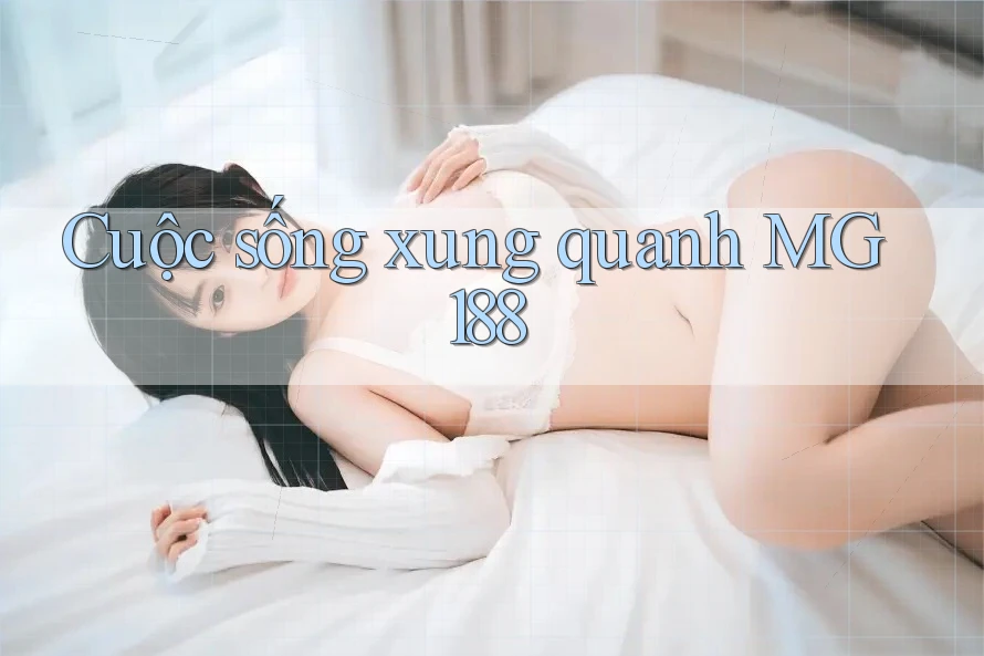 Cuộc Sống Xung Quanh MG188