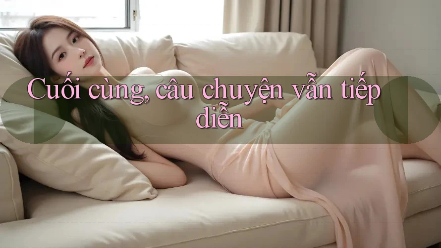 Cuối cùng, câu chuyện vẫn tiếp diễn Cuối cùng, câu chuyện vẫn tiếp diễn