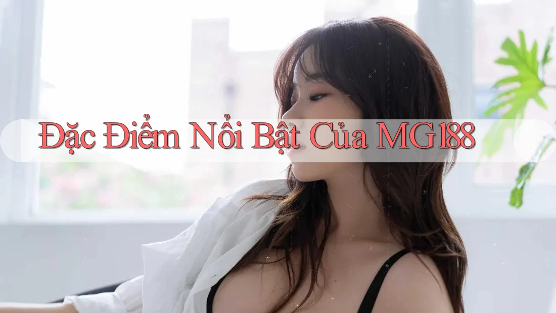 Đặc điểm nổi bật của MG188