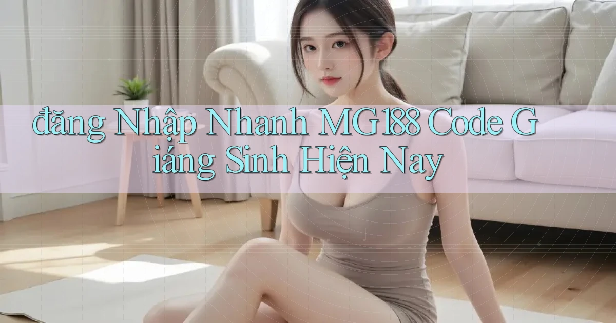 đăng nhập nhanh mg188 code giáng sinh hiện nay