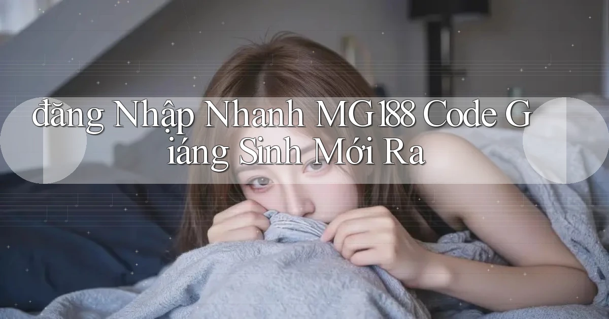 đăng nhập nhanh mg188 code giáng sinh mới ra