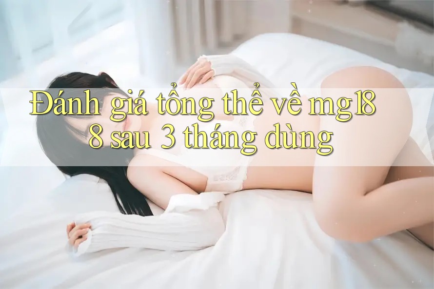 Đánh giá tổng thể về mg188 sau 3 tháng dùng