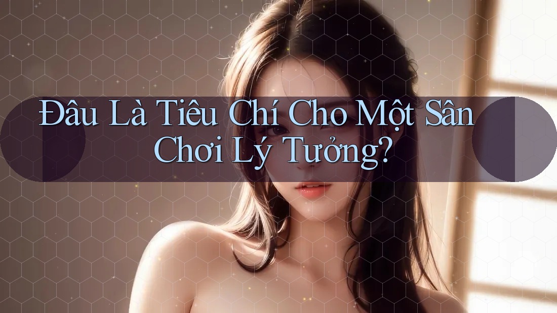 Đâu Là Tiêu Chí Cho Một Sân Chơi Lý Tưởng? Đâu Là Tiêu Chí Cho Một Sân Chơi Lý Tưởng?