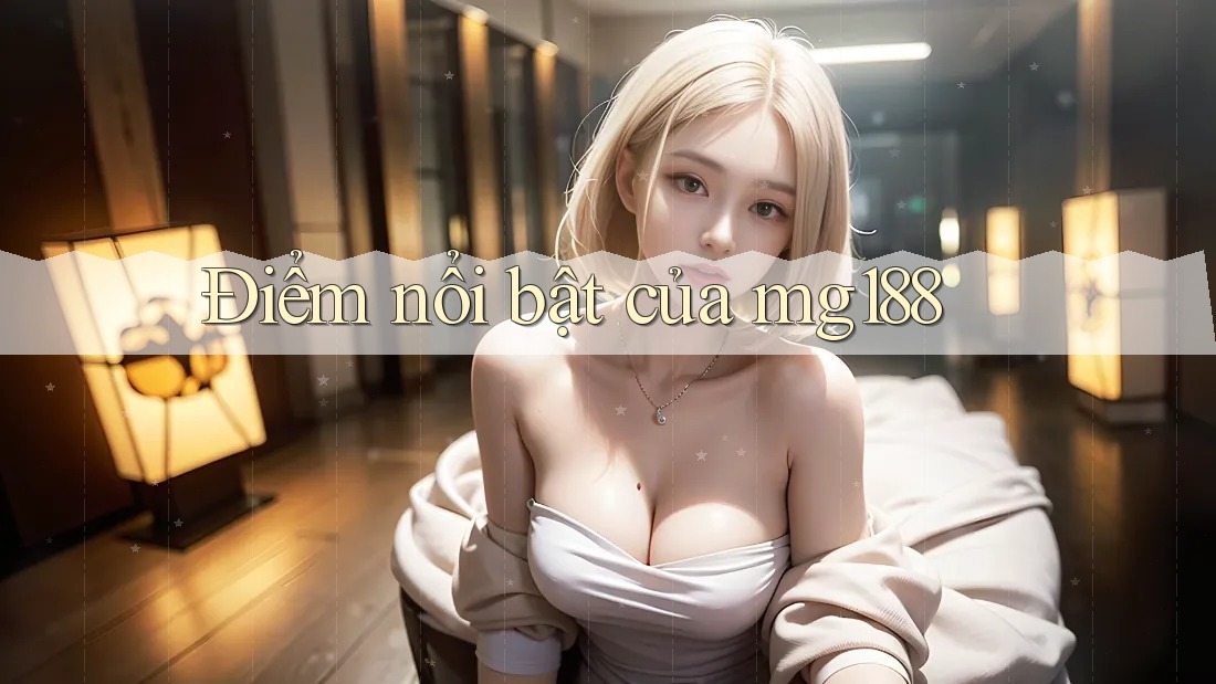 Điểm nổi bật của mg188