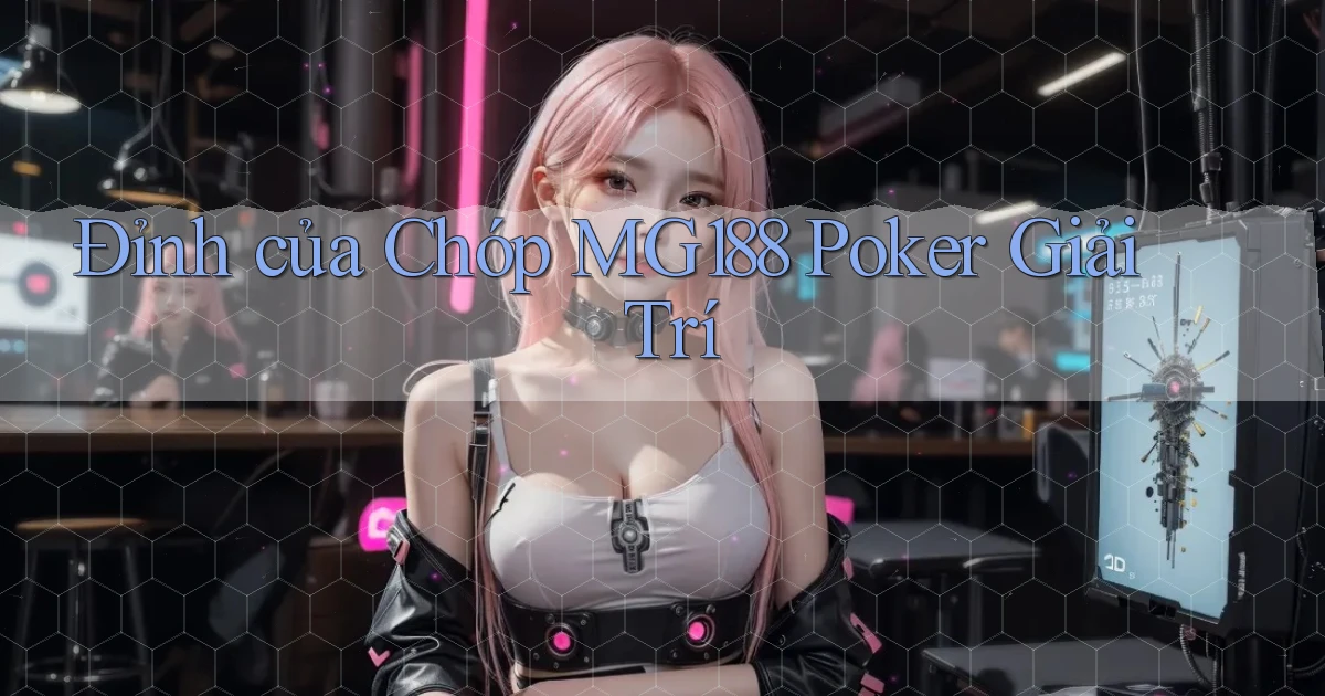 đỉnh của chóp mg188 poker giải trí