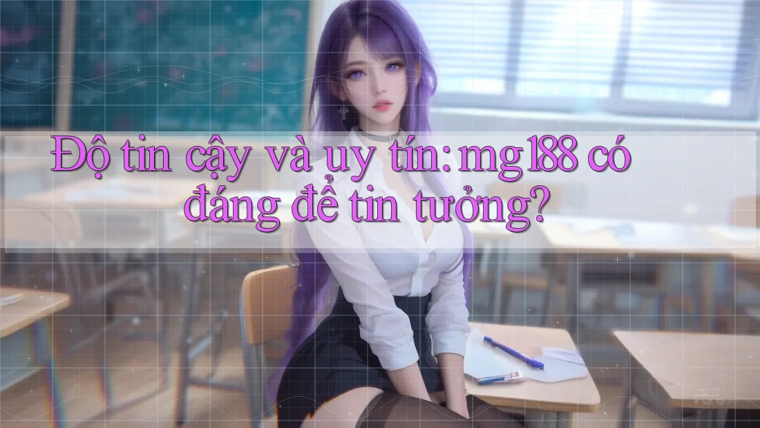 Độ tin cậy và uy tín: mg188 có đáng để tin tưởng? Độ tin cậy và uy tín: mg188 có đáng để tin tưởng?