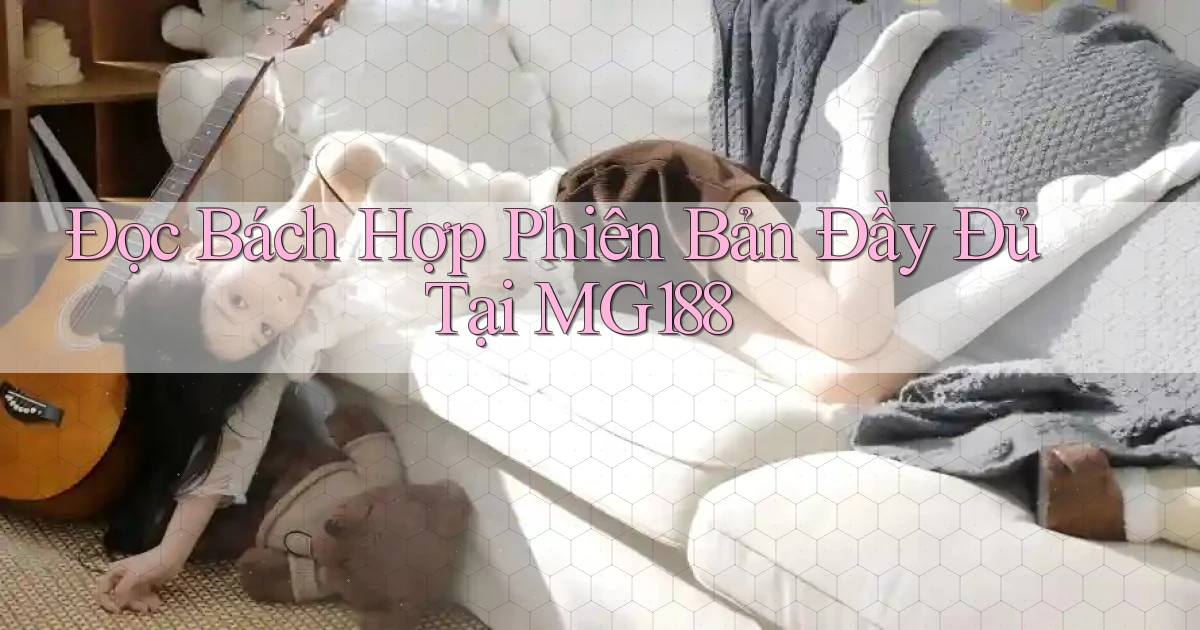 đọc bách hợp phiên bản đầy đủ tại mg188