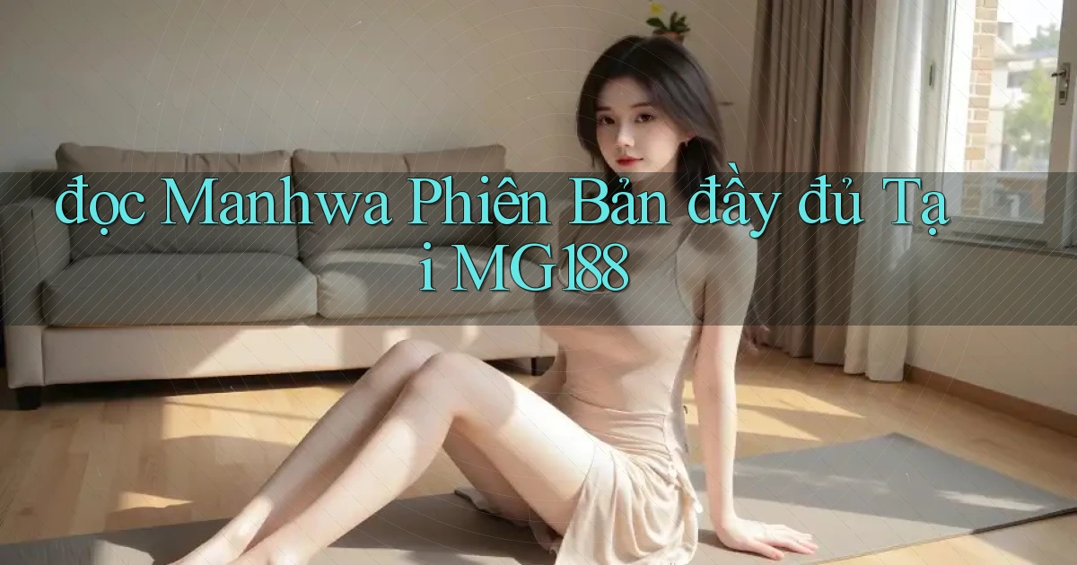 đọc manhwa phiên bản đầy đủ tại mg188