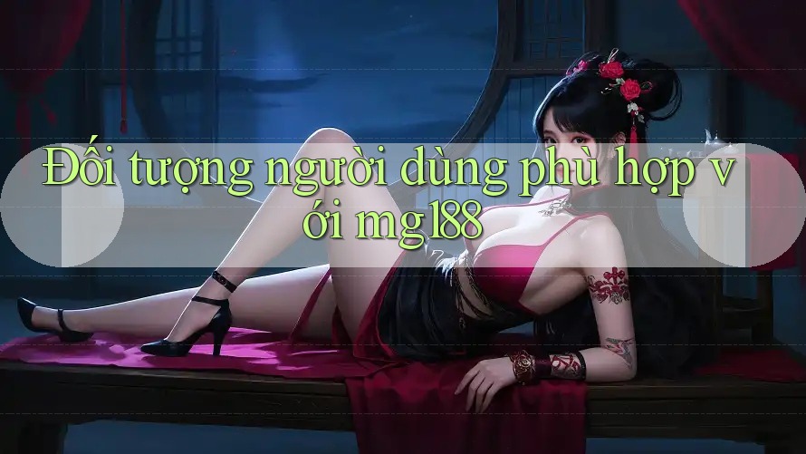 Đối tượng người dùng phù hợp với mg188