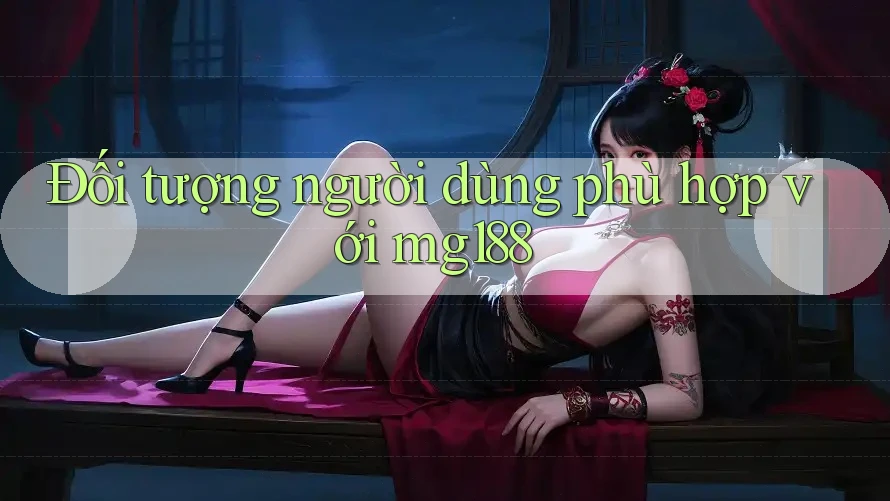 Đối tượng người dùng phù hợp với mg188